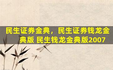 民生证券金典，民生证券钱龙金典版 民生钱龙金典版2007